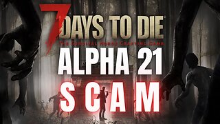 The 7 Days To Die Alpha 21 Scam