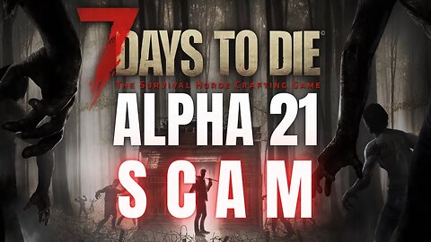 The 7 Days To Die Alpha 21 Scam