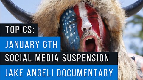 Thoughts on January 6th, Social Media Suspension, Jake Angeli Aka Buffalo Man Movie, The Steal movie