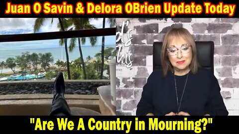 Juan O Savin & Delora OBrien Update Today Jan 11: "Are We A Country in Mourning?"