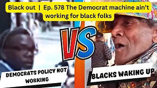 Black out | Ep. 578 The Democrat machine ain’t working for black folks