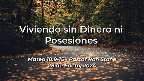 2024-01-28 - Viviendo sin Dinero ni Posesiones (Mateo 10:9-15) - Pastor Ron Stone Spanish