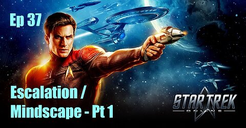 Star Trek Online - FED - Ep 37: Escalation / Mindscape - Pt 1