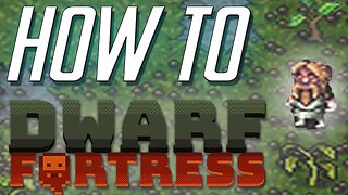 How To Dwarf Fortress: A New Player Narrative Adventure