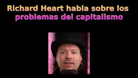 ¿Qué piensa Richard Heart del Capitalismo?