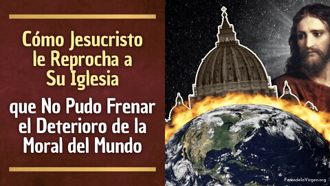 Cómo Jesucristo le Reprocha a la Iglesia que No Pudo Frenar el deterioro de la Moral del Mundo