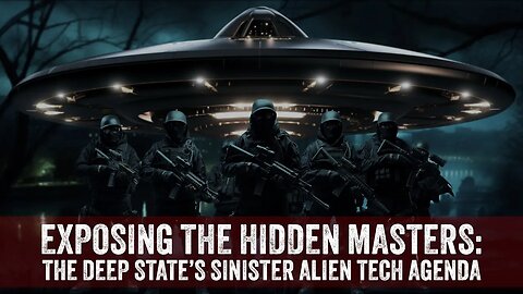 Exposing The Hidden Masters: The Deep State's Sinister Alien Tech Agenda