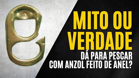 ANZOL com o ANEL da LATINHA - Mito ou VERDADE?