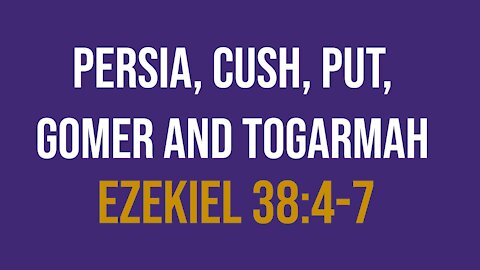 Persia, Cush, Put, Gomer and Togarmah (Ezekiel 38:4-7)