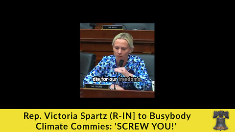 Rep. Victoria Spartz (R-IN] to Busybody Climate Commies: 'SCREW YOU!'