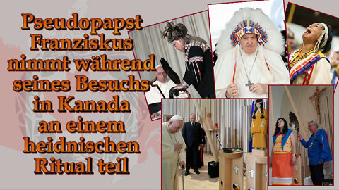 Pseudopapst Franziskus nimmt während seines Besuchs in Kanada an einem heidnischen Ritual teil