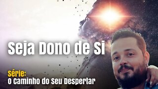 Seja Dono de Si | Série O Caminho do Seu Despertar