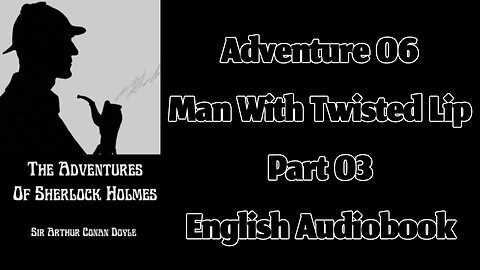 The Man with the Twisted Lip (Part 03) || The Adventures of Sherlock Holmes by Arthur Conan Doyle