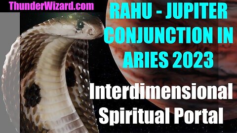 Rahu Jupiter Conjunction In Aries 2023 - Interdimensional Spiritual Portal Opens and Cannot Be Shut!