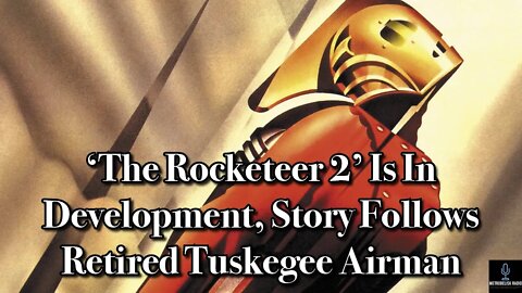 THE ROCKETEER 2 Is In Development, Story Follows RETIRED Tuskegee Airman (Movie News)