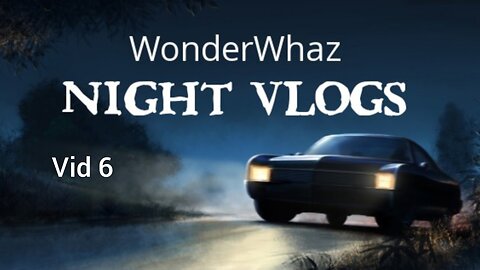 The WonderWhaz Night Vlogs #6 - Cornucopia