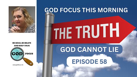 GOD FOCUS THIS MORNING -- EPISODE 58 GOD CANNOT LIE