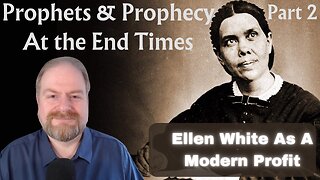 Prophets and Prophecy at the End of Time: Part 2 Ellen White as a Modern Prophet.