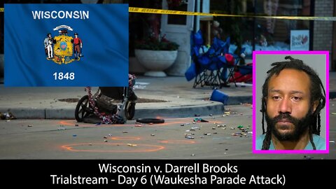 Wisconsin v. Darrell Brooks - Trialstream (Day 6) ....Now with 6,000,000% less @Rekieta Law