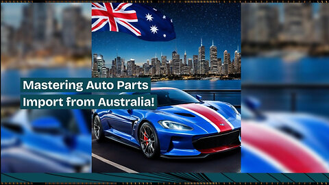 Navigating the Regulations: Importing Automotive Parts from Australia to the US