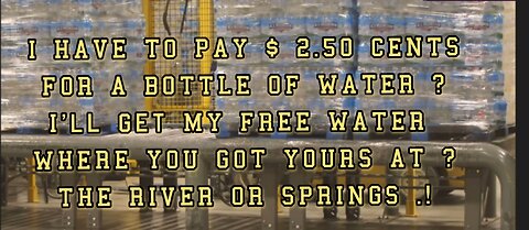 A BOTTLE OF WATER COST $ 2.50 CENTS ! I'LL GO AND GET MY WATER FOR FREE. .