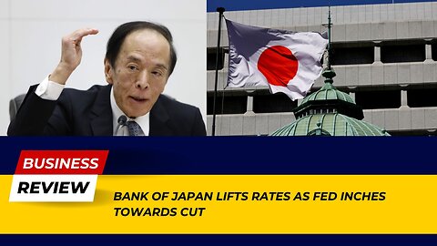 Bank of Japan Lifts Rates: Fed Inches Towards Cut - Shocking Update! | Business Review