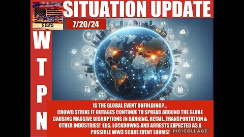 WTPN Situation Update 7-20-24 “Is The Event Unfolding.”
