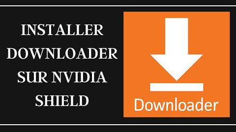 Downloader sur Nvidia Shield - Comment télécharger d' autres applications avec Downloader ?