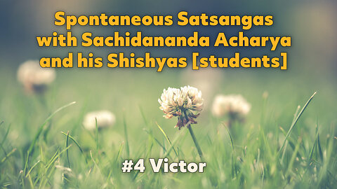 Spontaneous Satsangas with Sachidananda Acharya and his Shishyas [students] - #4 VICTOR [18/12/2023]