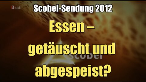 Essen – getäuscht und abgespeist? (3sat I scobel I 01.03.2012)