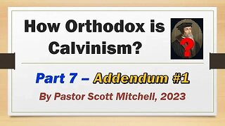 How Orthodox is Calvinism, pt7 Addnedum1, Scott Mitchell