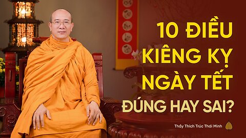 10 điều kiêng kỵ trong ngày Tết - Điều nào đúng, điều nào sai Thầy Thích Trúc Thái Minh