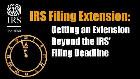 IRS Filing Extension: Getting an Extension Beyond the IRS' Filing Deadline