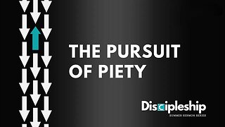 Discipleship Series Part 8: Piety. What it is and how to pursue it.