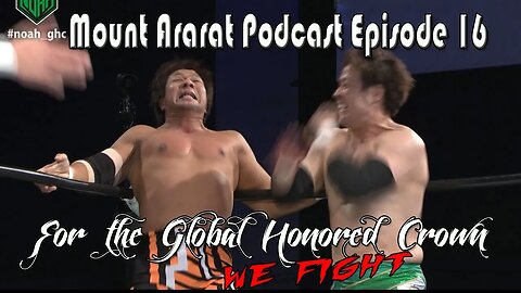 Mount Ararat; A Pro Wrestling Noah Podcast, Ep 16