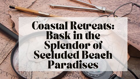 Coastal Retreats: Bask in the Splendor of Secluded Beach Paradises