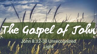 John 8:12-30 Unrecognized Light