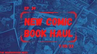 Ep. 39 New Comic Haul 7/05/23… Comic Events! Better Late Than Never.