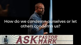 How do we condemn ourselves or let others condemn us?