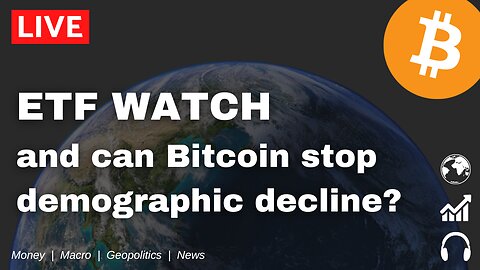 Bitcoin ETF WATCH and Can Bitcoin Stop Demographic Decline?