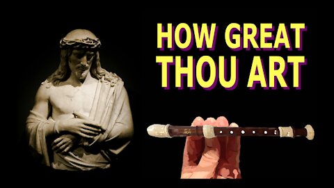 How to Play How Great Thou Art on the Recorder