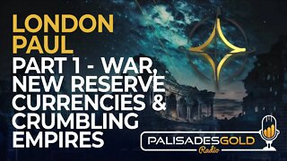 London Paul: Part 1 - War, New Reserve Currencies & Crumbling Empires