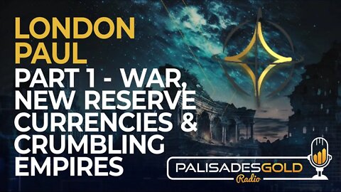 London Paul: Part 1 - War, New Reserve Currencies & Crumbling Empires