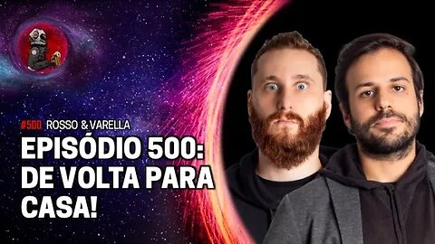 EPISÓDIO 500: DE VOLTA PARA A CASA com Rosso & Varella | Planeta Podcast Ep.500