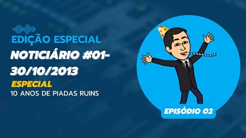 Edição Especial do Noticiário #01 (30/10/2013): Especial 10 Anos de Piadas Ruins: Episódio 02