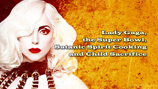 Lady Gaga, the Super Bowl, Satanic Spirit Cooking and Child Sacrifice