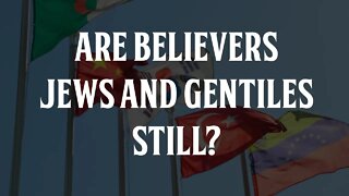 Are Believers Still Jews and Gentiles?