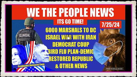 WTPN SITUATION UPDATE 7 25 24 “6K US MARSHALS, ISRAEL RUSSIA NATO WW3, DEMOCRAT COUP”