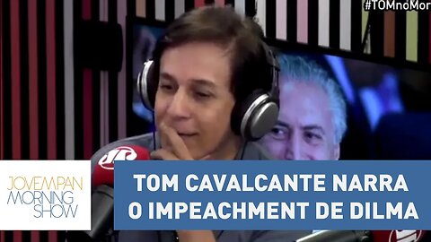 Tom Cavalcante narra o impeachment de Dilma Rousseff | Morning Show