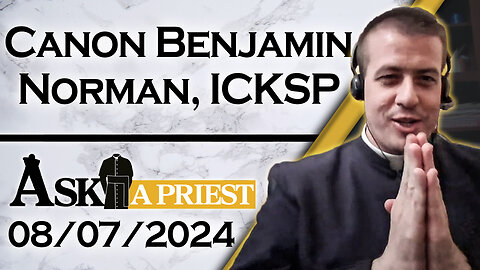 Ask A Priest Live with Canon Benjamin Norman, ICKSP - 8/7/24